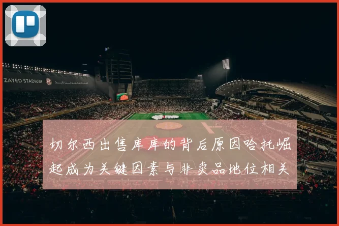 切尔西出售库库的背后原因哈托崛起成为关键因素与非卖品地位相关