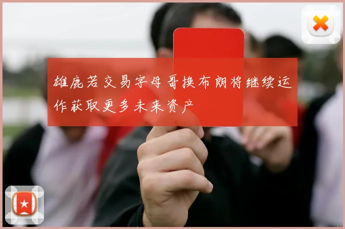 雄鹿若交易字母哥换布朗将继续运作获取更多未来资产
